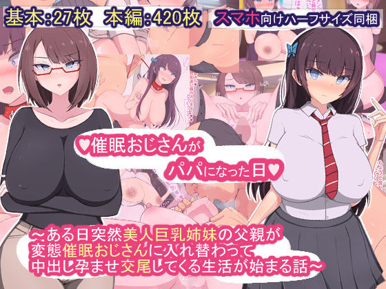 【制服】催●おじさんがパパになった日〜ある日突然美人巨乳姉妹の父親が変態催●おじさんに入れ替わって中出し孕ませ交尾してくる生活が始まる話〜｜-もぷもぷ