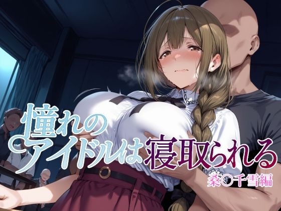 【辱め】憧れのアイドルは寝取られる 桑○千雪編｜-Albatross HARD‐アルバトロス ハード‐